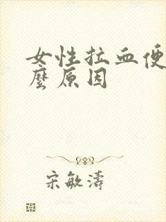 女性拉血便是什么原因