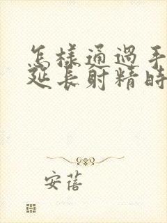 怎样通过手淫来延长射精时间