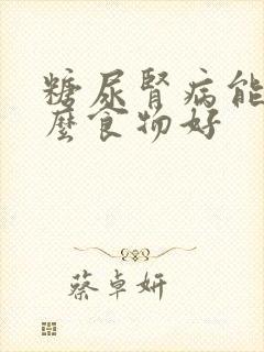 糖尿肾病能吃什么食物好