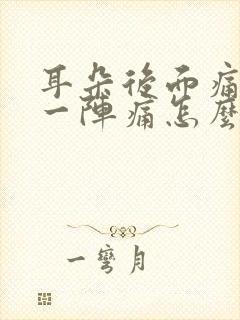 耳朵后面痛一阵一阵痛怎么办