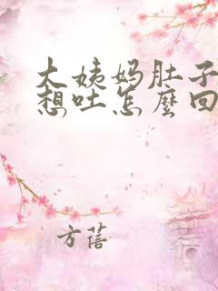 大姨妈肚子疼的想吐怎么回事