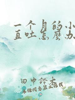 一个月的小狗一直吐怎么办