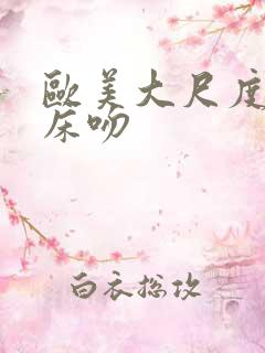 欧美大尺度激情床吻