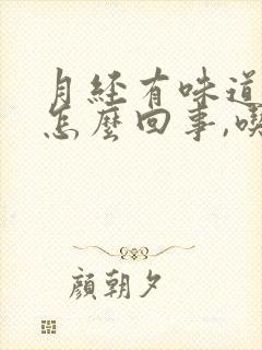 月经有味道腥臭怎么回事,吃啥药管用