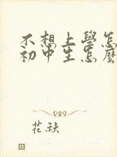 不想上学怎么办初中生怎么说