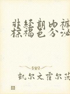 非经期内裤上有棕褐色分泌