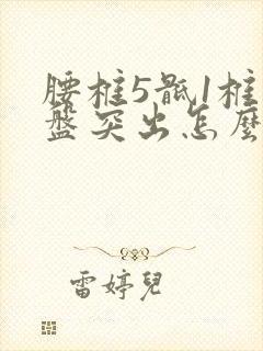 腰椎5骶1椎间盘突出怎么治疗