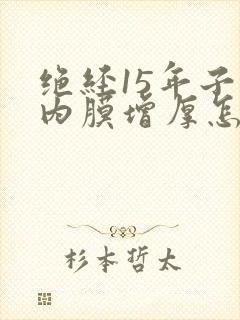 绝经15年子宫内膜增厚怎么办