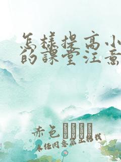 怎样提高小学生的课堂注意力