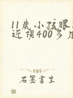 11岁小孩眼睛近视400多度怎么办