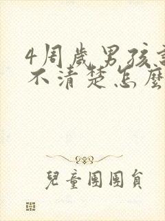 4周岁男孩说话不清楚怎么办