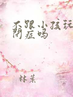 不跟小孩玩是自闭症吗