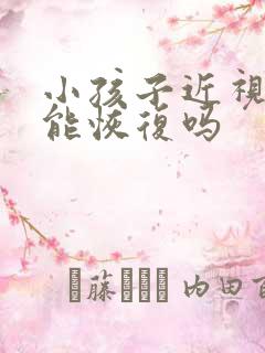 小孩子近视散光能恢复吗