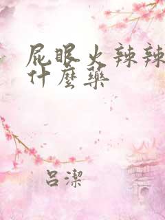 屁眼火辣辣痛吃什么药