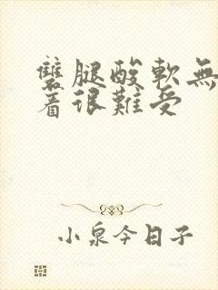 双腿酸软无力躺着很难受