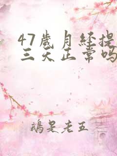 47岁月经提前三天正常吗