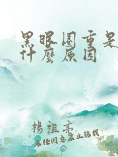 黑眼圈重是因为什么原因