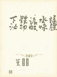 下体流水样的分泌物酸味腥味是怎么回事