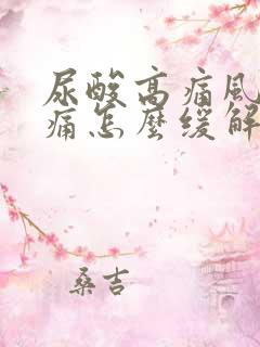 尿酸高痛风脚肿痛怎么缓解