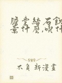 胆囊结石饮食注意什么,吃什么好