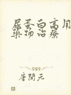 尿蛋白高用什么药物治疗