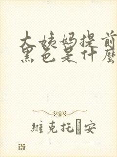 大姨妈提前两天黑色是什么原因