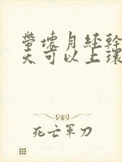 带坏月经干净几天可以上环