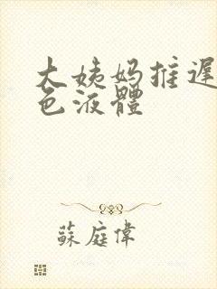 大姨妈推迟流白色液体