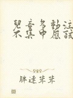 儿童多动注意力不集中应该挂什么科