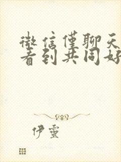 微信仅聊天可以看到共同好友点赞吗