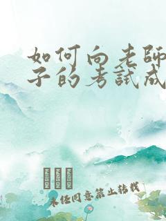 如何向老师问孩子的考试成绩