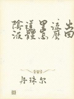 阴道里流出黄色液体怎么回事