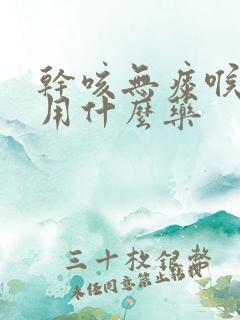 干咳无痰喉咙痒用什么药