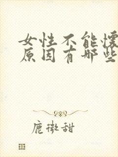 女性不能怀孕的原因有哪些