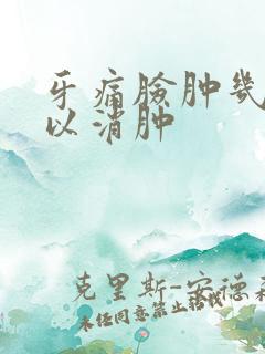 牙痛脸肿几天可以消肿