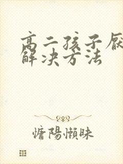 高二孩子厌学的解决方法