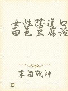 女性阴道口痒有白色豆腐渣