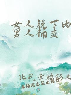 女人脱下内裤让男人桶爽