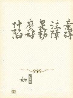 什么是注意力缺陷好动障碍