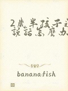 2岁半孩子还不说话怎么办