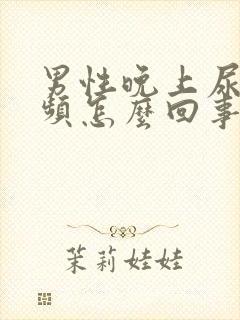 男性晚上尿急尿频怎么回事