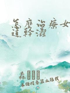 怎么治疗女性阴道干涩