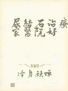 尿结石治疗去哪家医院好