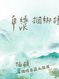 自缚 捆绑挣扎丨vk