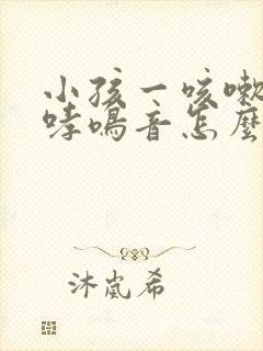 小孩一咳嗽就有哮鸣音怎么办