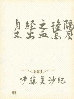 月经之后隔几天又出血怎么回事