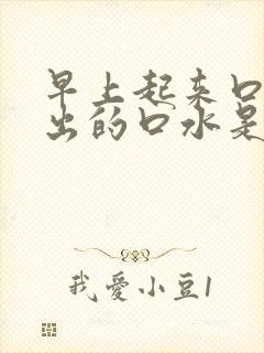 早上起来口苦吐出的口水是黄的