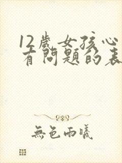 12岁女孩心里有问题的表现