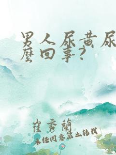 男人尿黄尿是怎么回事?