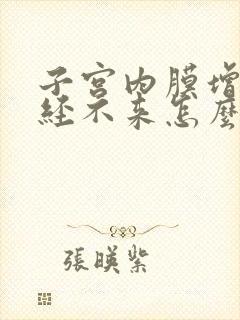 子宫内膜增厚月经不来怎么办